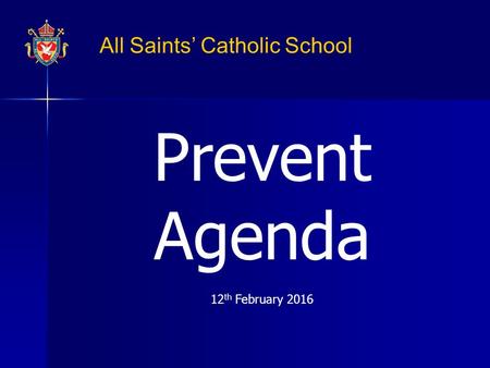 All Saints’ Catholic School Prevent Agenda 12 th February 2016.