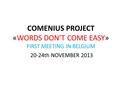 COMENIUS PROJECT «WORDS DON’T COME EASY» FIRST MEETING IN BELGIUM 20-24th NOVEMBER 2013.