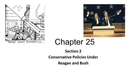 Chapter 25 Section 2 Conservative Policies Under Reagan and Bush.