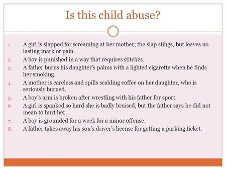 Is this child abuse? A girl is slapped for screaming at her mother; the slap stings, but leaves no lasting mark or pain. A boy is punished in a way that.