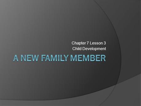 Chapter 7 Lesson 3 Child Development. The Amazing Newborn  Use their senses to learn about the world  Sensitive to strong light and sounds  Cries to.