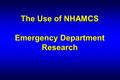 The Use of NHAMCS Emergency Department Research. Jim Edwards, BS. Research Associate Department of Emergency Medicine University of Illinois College of.