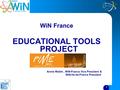 1 WiN France EDUCATIONAL TOOLS PROJECT Annie Wallet, WIN-France Vice President & WIN-lIe-de-France President.