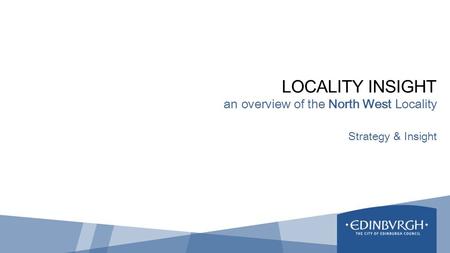 LOCALITY INSIGHT an overview of the North West Locality Strategy & Insight.