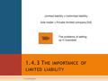 1.4.3 L IMITED L IABILITY 1.4.3 T HE IMPORTANCE OF LIMITED LIABILITY Limited liability v Unlimited liability Sole trader v Private limited company (ltd)