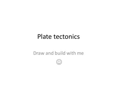 Plate tectonics Draw and build with me .