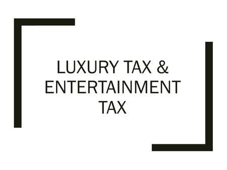 LUXURY TAX & ENTERTAINMENT TAX. Luxury tax in different states States Luxuries KarnatakaAssamDelhiHaryana HotelsCharge for luxury 1) between Rs. 500 –