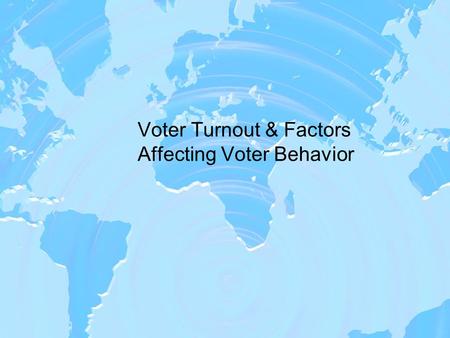 Voter Turnout & Factors Affecting Voter Behavior.