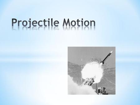 * Moving in the x and y direction * A projectile is an object shot through the air. This occurs in a parabola curve.