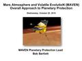 MAVEN Planetary Protection Lead Bob Bartlett Mars Atmosphere and Volatile EvolutioN (MAVEN) Overall Approach to Planetary Protection Wednesday, October.