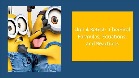 Unit 4 Retest: Chemical Formulas, Equations, and Reactions.