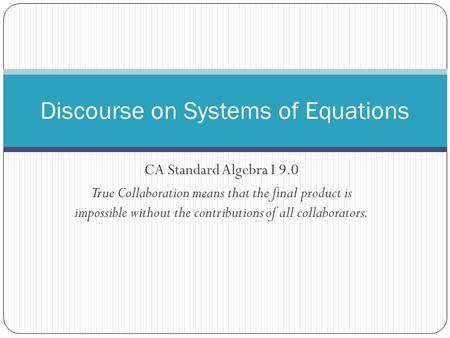 CA Standard Algebra I 9.0 True Collaboration means that the final product is impossible without the contributions of all collaborators. Discourse on Systems.