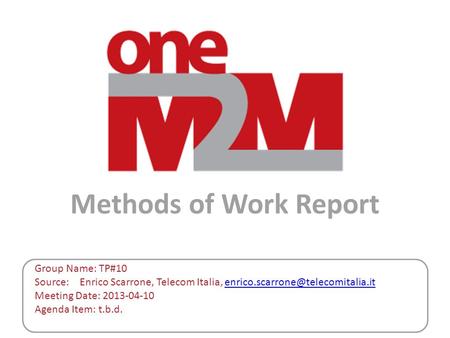 Methods of Work Report Group Name: TP#10 Source: Enrico Scarrone, Telecom Italia, Meeting.