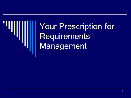 Your Prescription for Requirements Management 1. Assumptions The prescription for requirements management is based on the following assumptions:  The.