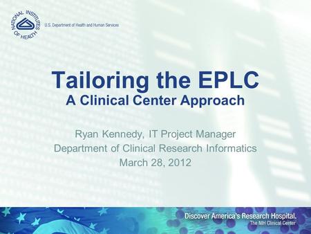 Tailoring the EPLC A Clinical Center Approach Ryan Kennedy, IT Project Manager Department of Clinical Research Informatics March 28, 2012.