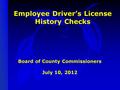 Employee Driver’s License History Checks Board of County Commissioners July 10, 2012 1.