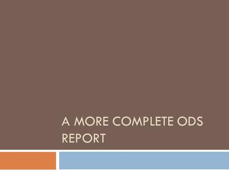 A MORE COMPLETE ODS REPORT. What we’re going to talk about…  Creating a title page  Creating an introduction page  Creating long-form text descriptions.