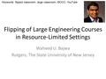 Flipping of Large Engineering Courses in Resource-Limited Settings Waheed U. Bajwa Rutgers, The State University of New Jersey Keywords: flipped classroom,