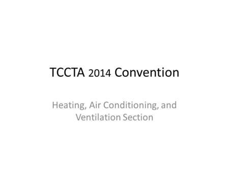 TCCTA 2014 Convention Heating, Air Conditioning, and Ventilation Section.