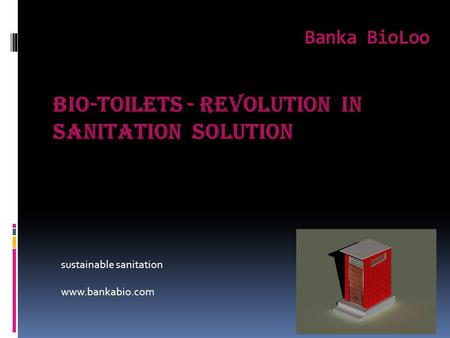 Banka BioLoo Bio-TOILETS - revolution in sanitation Solution 1 sustainable sanitation www.bankabio.com.