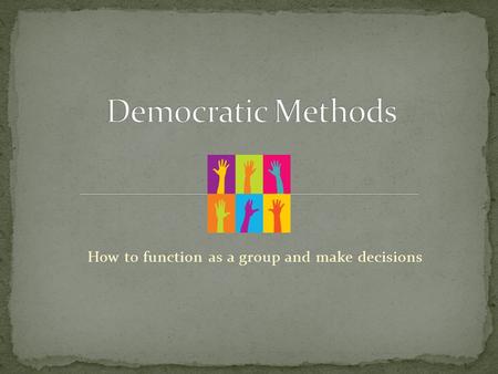 How to function as a group and make decisions. All teams make decisions. Some decisions are big and impact a large group of people. Should we use local.