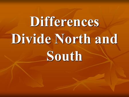 Differences Divide North and South. The North had more people living in cities and more factories, while the South depended upon farming as a way of life.