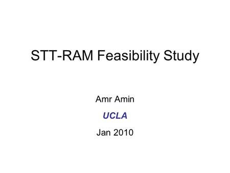 STT-RAM Feasibility Study Amr Amin UCLA Jan 2010.