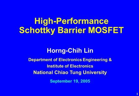 1 High-Performance Schottky Barrier MOSFET Horng-Chih Lin Department of Electronics Engineering & Institute of Electronics National Chiao Tung University.