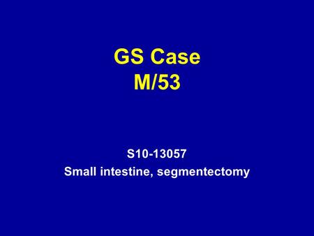 GS Case M/53 S10-13057 Small intestine, segmentectomy.