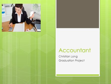 Accountant Christian Long Graduation Project. Nature of Work  Prepare and examine financial records.  Ensure that financial records are accurate and.