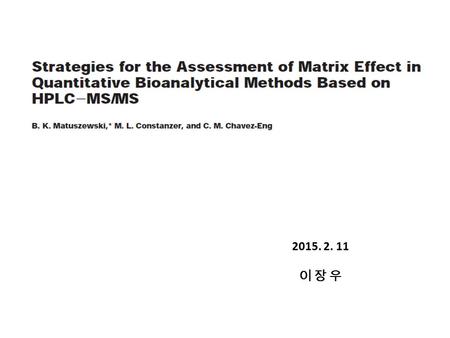 2015. 2. 11 이 장 우. 1. Introduction  HPLC-MS/MS methodology achieved its preferred status -Highly selective and effectively eliminated interference -Without.