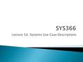 Lecture 5d: Systems Use Case Descriptions.  Review  Systems Use Case Descriptions  Systems Use Case Authoring SYS3662.