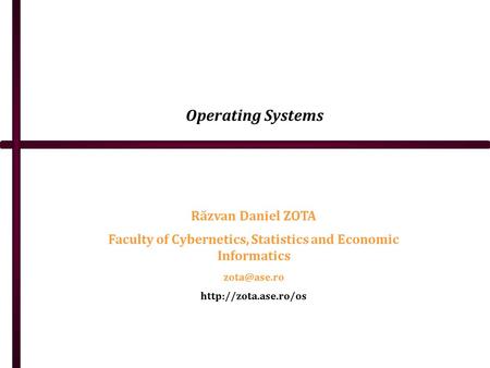 Operating Systems Răzvan Daniel ZOTA Faculty of Cybernetics, Statistics and Economic Informatics