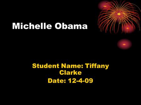 Michelle Obama Student Name: Tiffany Clarke Date: 12-4-09.