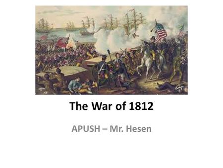 The War of 1812 APUSH – Mr. Hesen. Madison Drifts Towards War Wins election of 1808 - Inaugurated in March 1809 “Virginia Dynasty” – Madison was 3 rd.