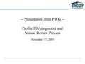 -- Presentation from PWG -- Profile ID Assignment and Annual Review Process November 17, 2005.