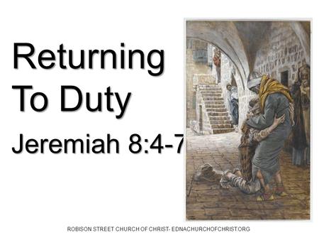 Returning To Duty Jeremiah 8:4-7 ROBISON STREET CHURCH OF CHRIST- EDNACHURCHOFCHRIST.ORG.