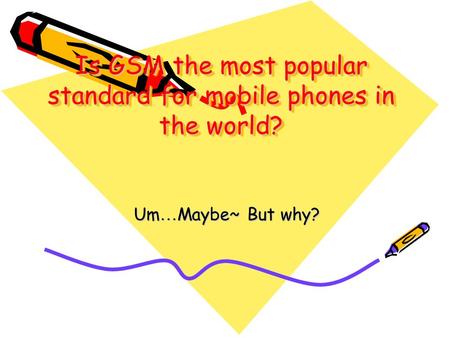 Is GSM the most popular standard for mobile phones in the world? Um … Maybe~ But why?