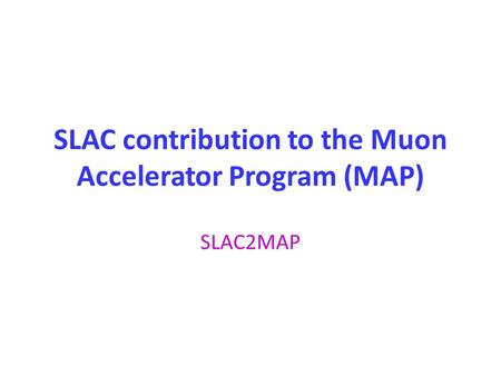 SLAC contribution to the Muon Accelerator Program (MAP) SLAC2MAP.