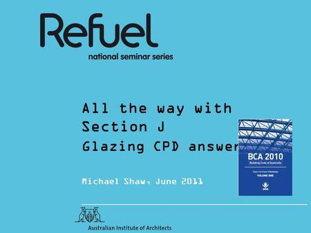 All the way with Section J Glazing CPD answers Michael Shaw, June 2011.