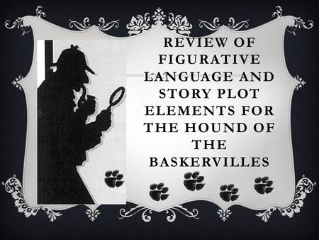 REVIEW OF FIGURATIVE LANGUAGE AND STORY PLOT ELEMENTS FOR THE HOUND OF THE BASKERVILLES.