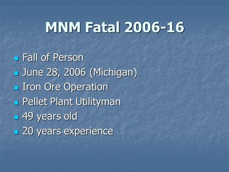 MNM Fatal 2006-16 Fall of Person Fall of Person June 28, 2006 (Michigan) June 28, 2006 (Michigan) Iron Ore Operation Iron Ore Operation Pellet Plant Utilityman.