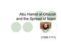 Abu Hamid al-Ghazali and the Spread of Islam (1058-1111)