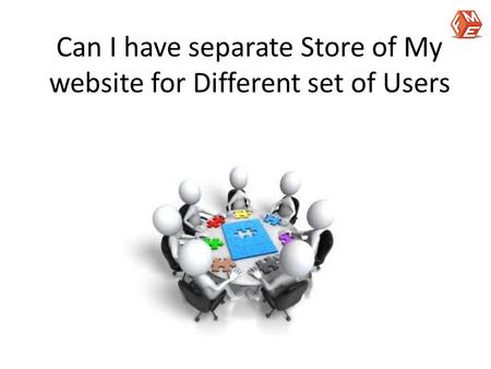 Can I have separate Store of My website for Different set of Users.