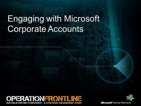 Engaging with Microsoft Corporate Accounts. Format 10 minute overview –Corporate Accounts Priorities –Partnering Blueprint 30 minute Round Table Workshop.