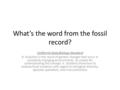 What’s the word from the fossil record? California State Biology Standard 8. Evolution is the result of genetic changes that occur in constantly changing.