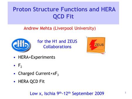 1 Proton Structure Functions and HERA QCD Fit HERA+Experiments F 2 Charged Current+xF 3 HERA QCD Fit for the H1 and ZEUS Collaborations Andrew Mehta (Liverpool.