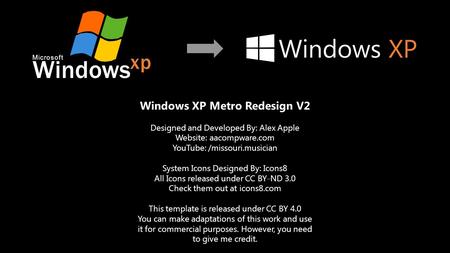 Windows xp Microsoft Windows XPWindows XP Windows XP Metro Redesign V2 Designed and Developed By: Alex Apple Website: aacompware.com YouTube: /missouri.musician.