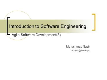 Introduction to Software Engineering Muhammad Nasir Agile Software Development(3)