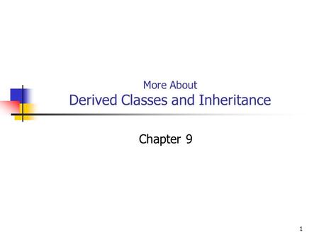 1 More About Derived Classes and Inheritance Chapter 9.